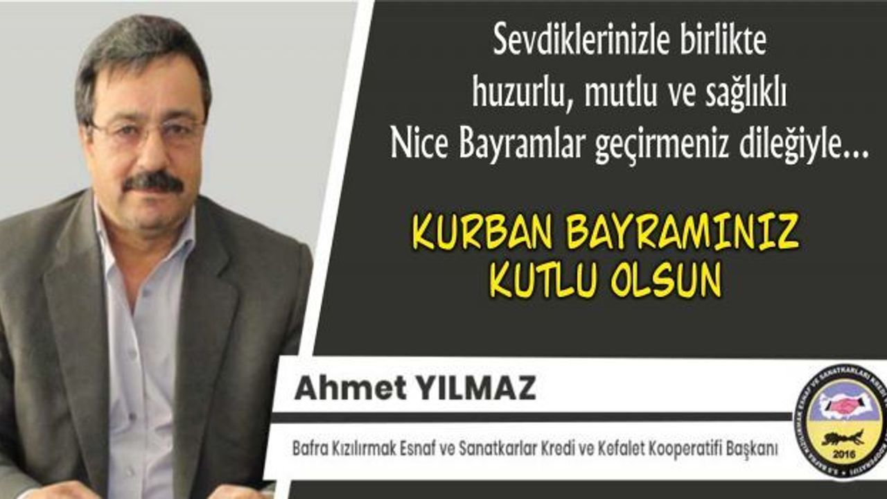 Bafra Kızılırmak Esnaf ve Sanatkârlar Kredi ve Kefalet Kooperatifi Başkanı Ahmet Yılmaz Kurban Bayramı Mesajı
