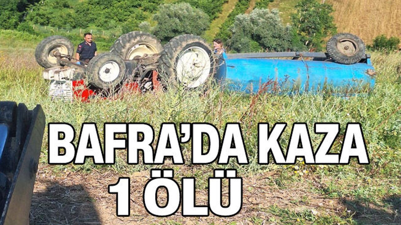 Bafra’da traktör devrildi: Sürücü Hayatını kaybetti 