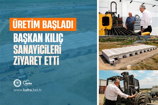 ÜRETİM BAŞLADI BAŞKAN KILIÇ SANAYİCİLERİ ZİYARET ETTİ