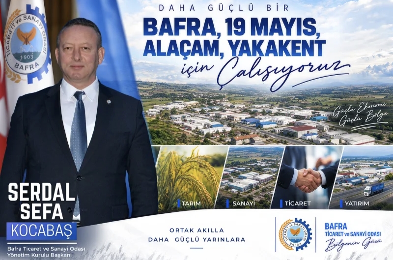 Ticaret ve Sanayi Odası Yönetim Kurulu Başkanı Sefa Serdal Kocabaş ; Güçlü Bafra – 19 Mayıs – Alaçam – Yakakent ve Güçlü Bölge Vurgusu 